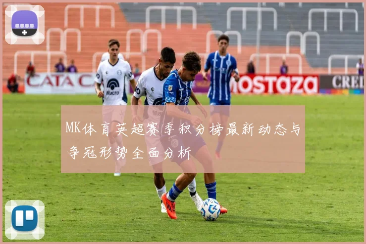 MK体育英超赛季积分榜最新动态与争冠形势全面分析