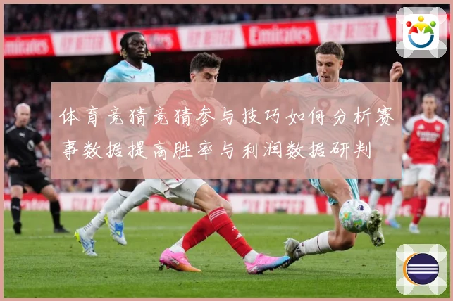 体育竞猜竞猜参与技巧如何分析赛事数据提高胜率与利润数据研判