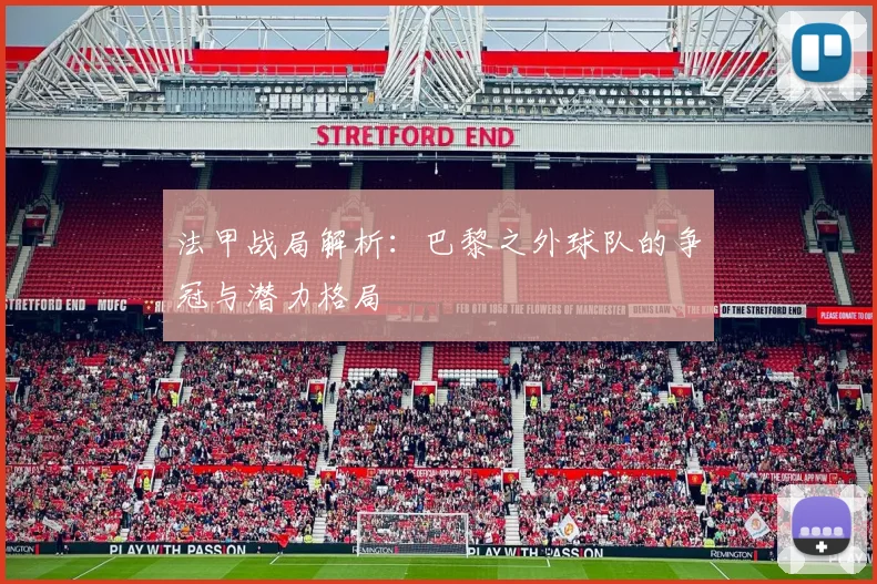 法甲战局解析：巴黎之外球队的争冠与潜力格局
